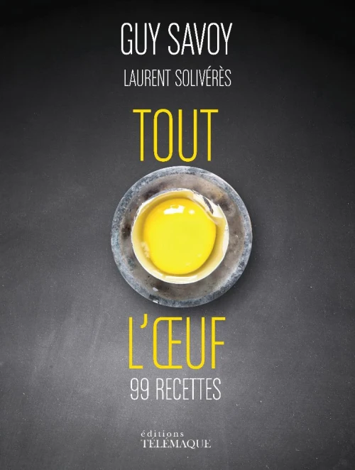 ‘Tout l’oeuf’ by Guy Savoy and Laurent Solivérès - 99 recipes